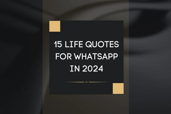 15 Life Quotes For WhatsApp in 2024