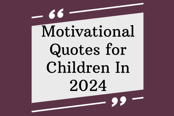 45 Motivational Quotes for Children In 2024