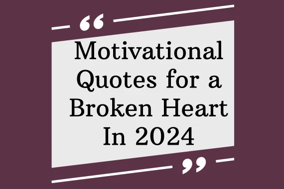 45 Motivational Quotes for a Broken Heart In 2024